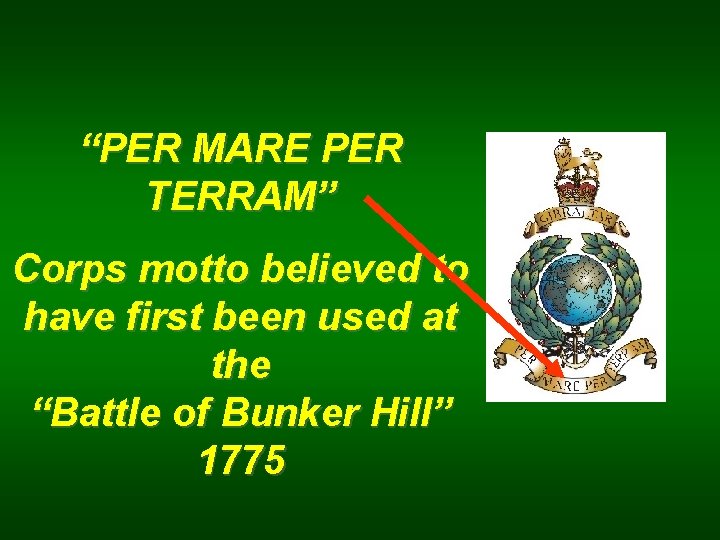 “PER MARE PER TERRAM” Corps motto believed to have first been used at the