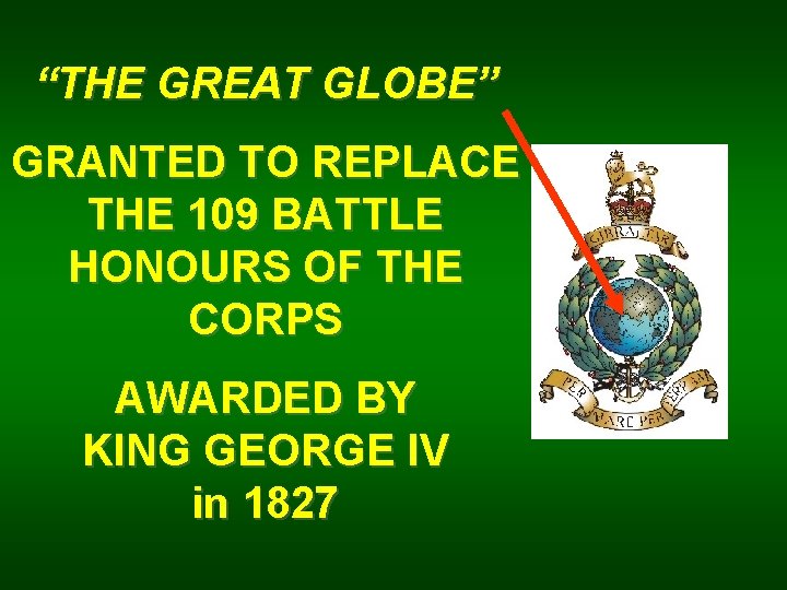 “THE GREAT GLOBE” GRANTED TO REPLACE THE 109 BATTLE HONOURS OF THE CORPS AWARDED