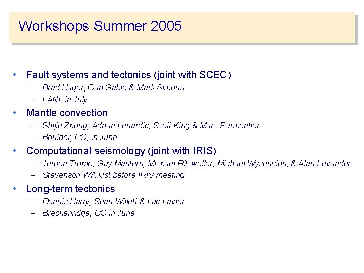 Workshops Summer 2005 • Fault systems and tectonics (joint with SCEC) – Brad Hager,
