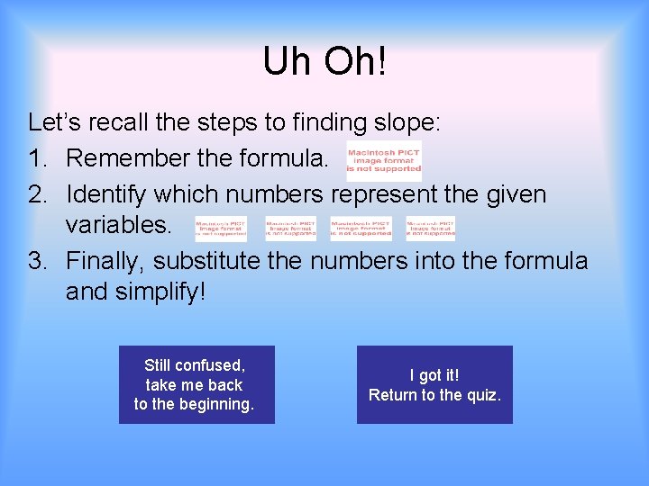 Uh Oh! Let’s recall the steps to finding slope: 1. Remember the formula. 2.