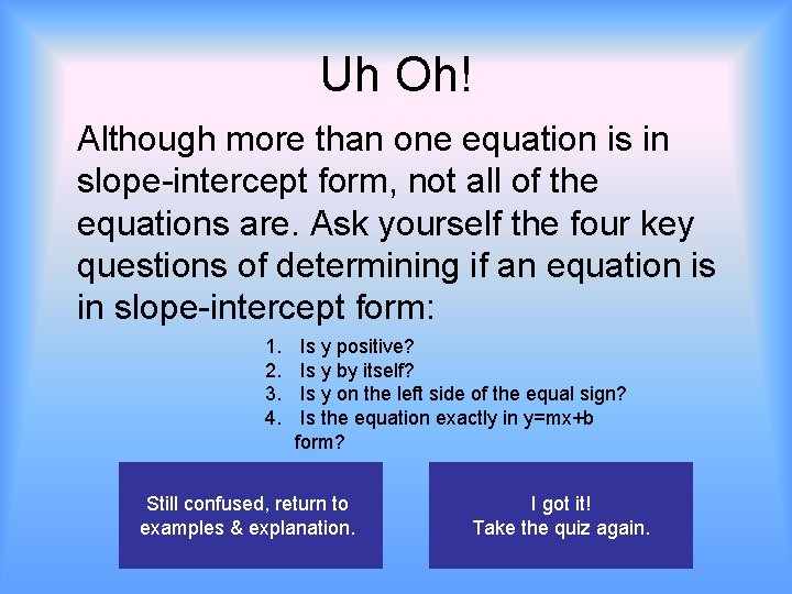 Uh Oh! Although more than one equation is in slope-intercept form, not all of