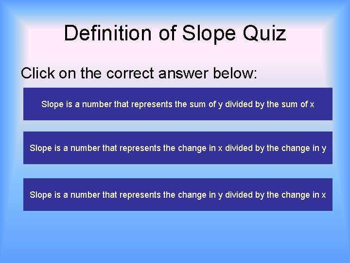 Definition of Slope Quiz Click on the correct answer below: Slope is a number