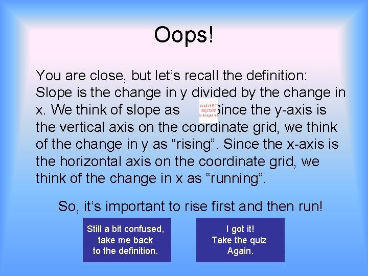 Oops! You are close, but let’s recall the definition: Slope is the change in
