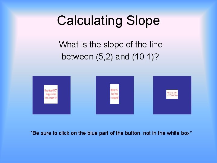 Calculating Slope What is the slope of the line between (5, 2) and (10,