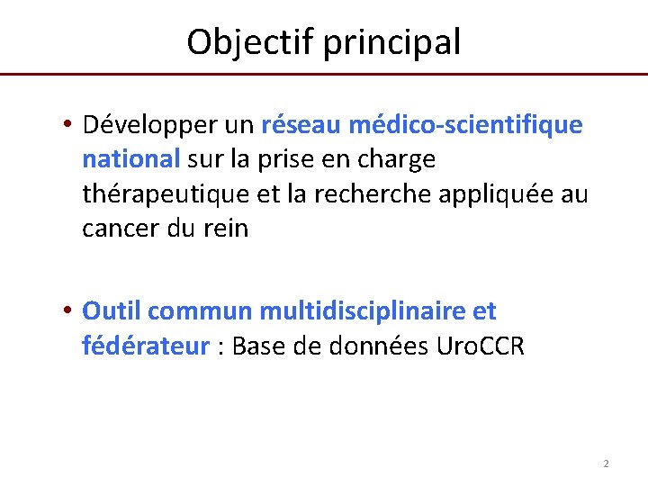 Objectif principal • Développer un réseau médico-scientifique national sur la prise en charge thérapeutique