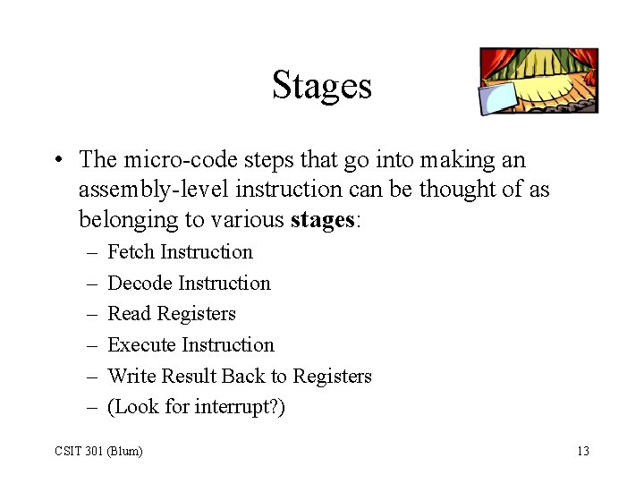 Stages • The micro-code steps that go into making an assembly-level instruction can be