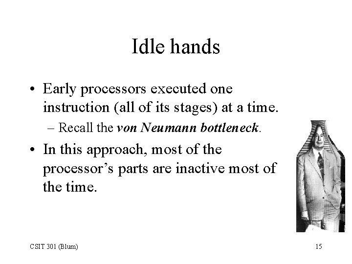 Idle hands • Early processors executed one instruction (all of its stages) at a