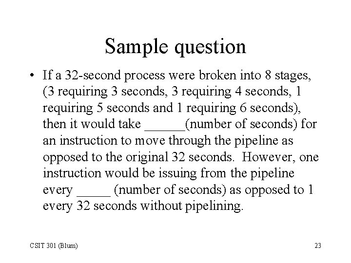Sample question • If a 32 -second process were broken into 8 stages, (3