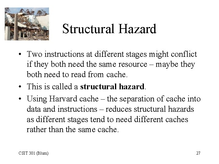 Structural Hazard • Two instructions at different stages might conflict if they both need