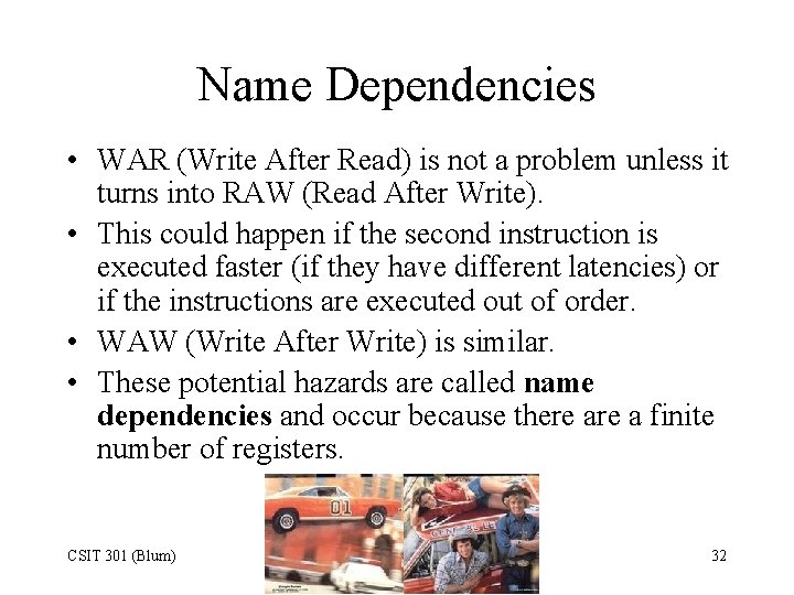 Name Dependencies • WAR (Write After Read) is not a problem unless it turns