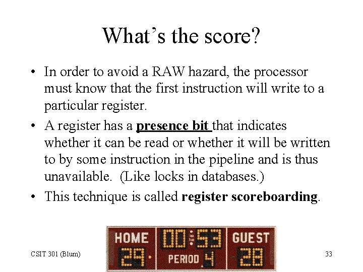 What’s the score? • In order to avoid a RAW hazard, the processor must