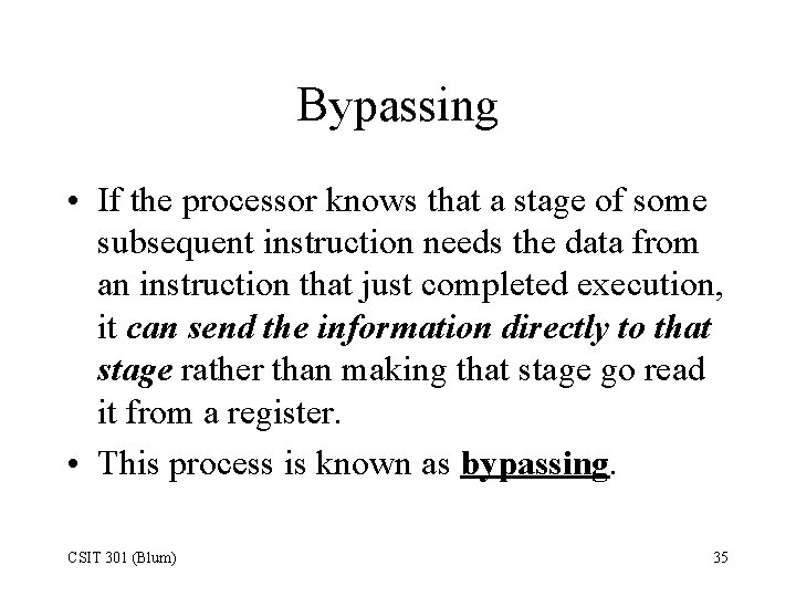 Bypassing • If the processor knows that a stage of some subsequent instruction needs