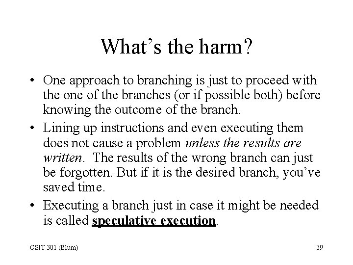 What’s the harm? • One approach to branching is just to proceed with the