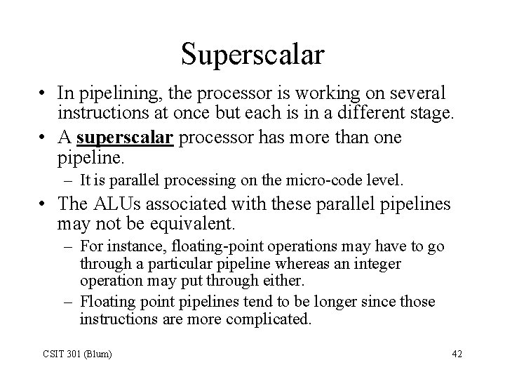 Superscalar • In pipelining, the processor is working on several instructions at once but