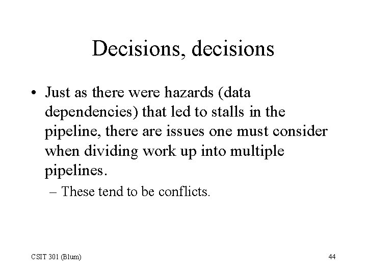Decisions, decisions • Just as there were hazards (data dependencies) that led to stalls