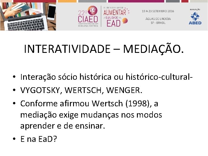 INTERATIVIDADE – MEDIAÇÃO. • Interação sócio histórica ou histórico-cultural • VYGOTSKY, WERTSCH, WENGER. •