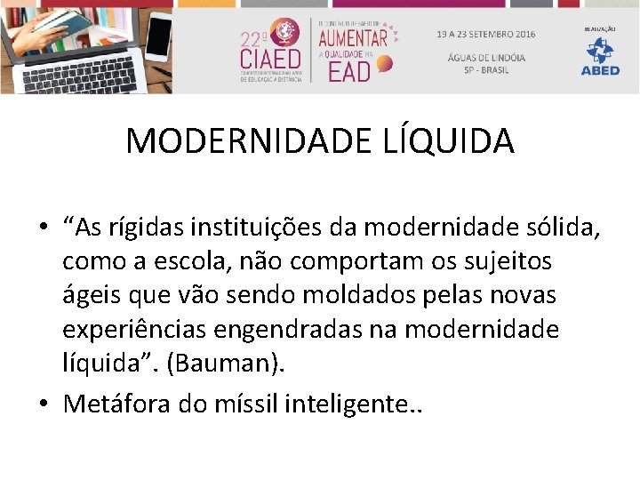 MODERNIDADE LÍQUIDA • “As rígidas instituições da modernidade sólida, como a escola, não comportam