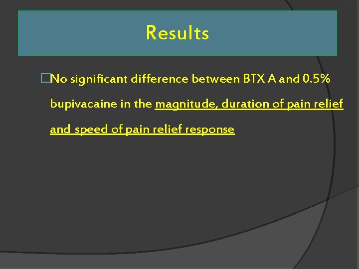 Results �No significant difference between BTX A and 0. 5% bupivacaine in the magnitude,