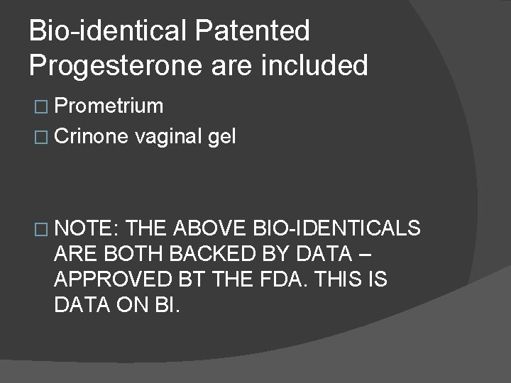 Bio-identical Patented Progesterone are included � Prometrium � Crinone vaginal gel � NOTE: THE