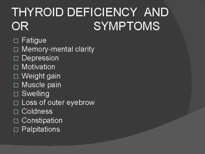 THYROID DEFICIENCY AND OR SYMPTOMS � � � Fatigue Memory-mental clarity Depression Motivation Weight