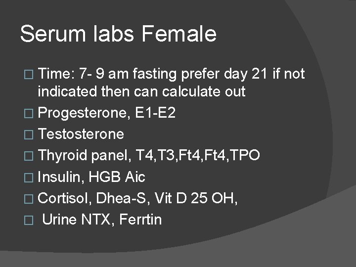 Serum labs Female � Time: 7 - 9 am fasting prefer day 21 if