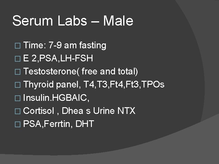 Serum Labs – Male � Time: 7 -9 am fasting � E 2, PSA,