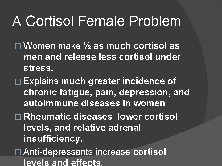 A Cortisol Female Problem � Women make ½ as much cortisol as men and