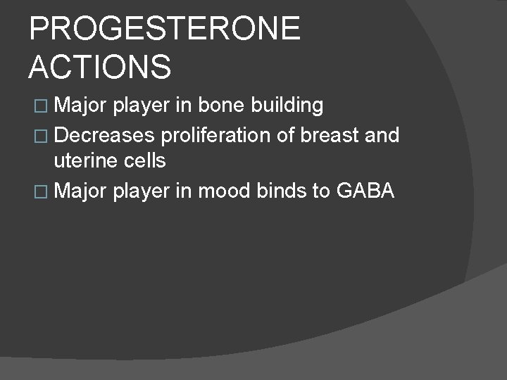 PROGESTERONE ACTIONS � Major player in bone building � Decreases proliferation of breast and
