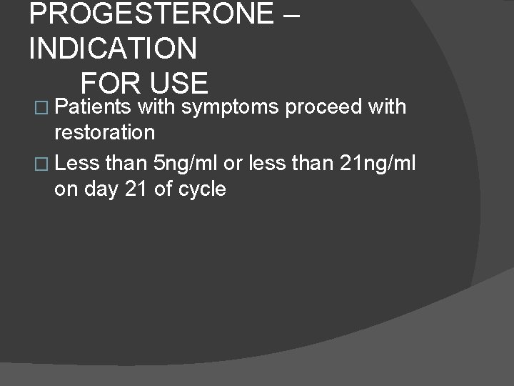 PROGESTERONE – INDICATION FOR USE � Patients with symptoms proceed with restoration � Less