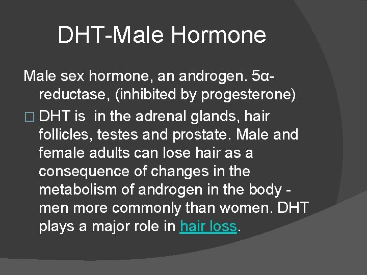 DHT-Male Hormone Male sex hormone, an androgen. 5αreductase, (inhibited by progesterone) � DHT is