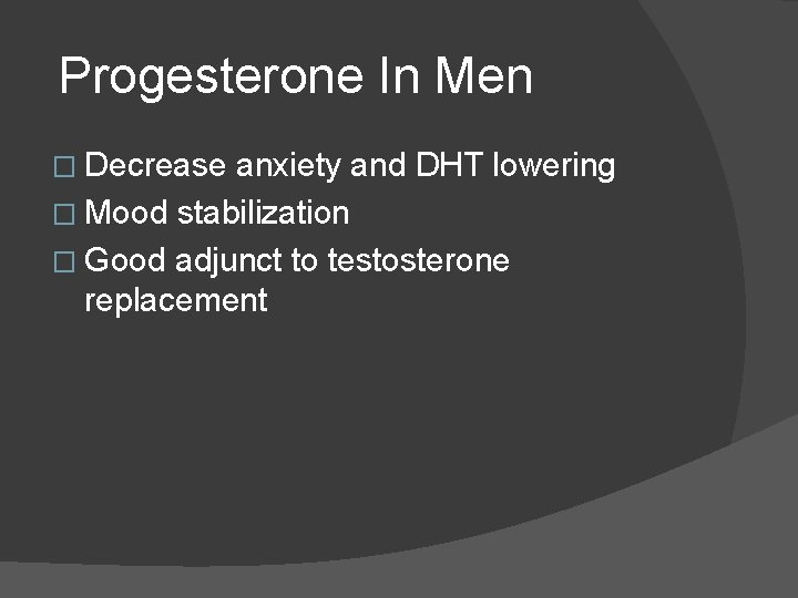  Progesterone In Men � Decrease anxiety and DHT lowering � Mood stabilization �