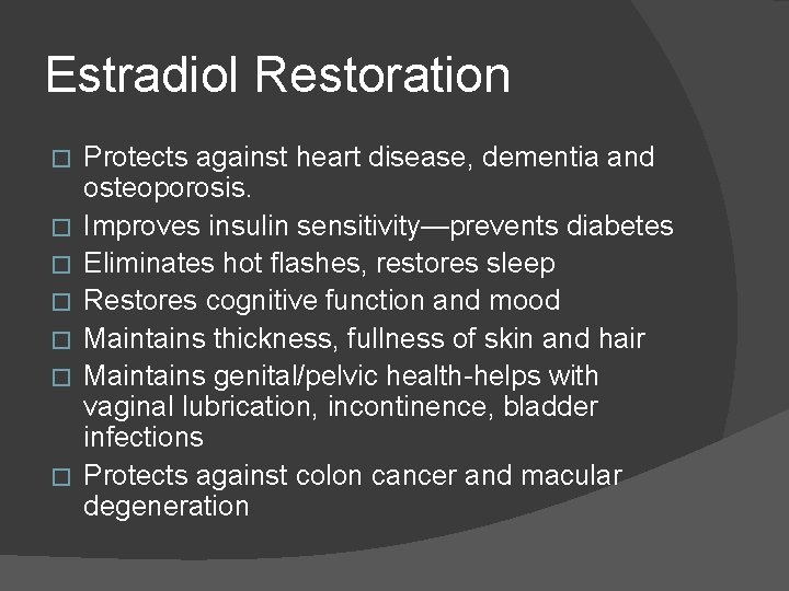 Estradiol Restoration � � � � Protects against heart disease, dementia and osteoporosis. Improves