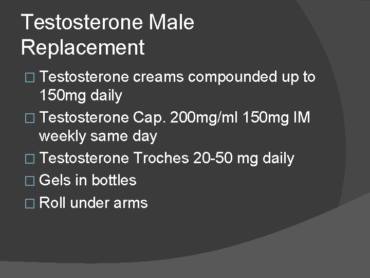 Testosterone Male Replacement � Testosterone creams compounded up to 150 mg daily � Testosterone