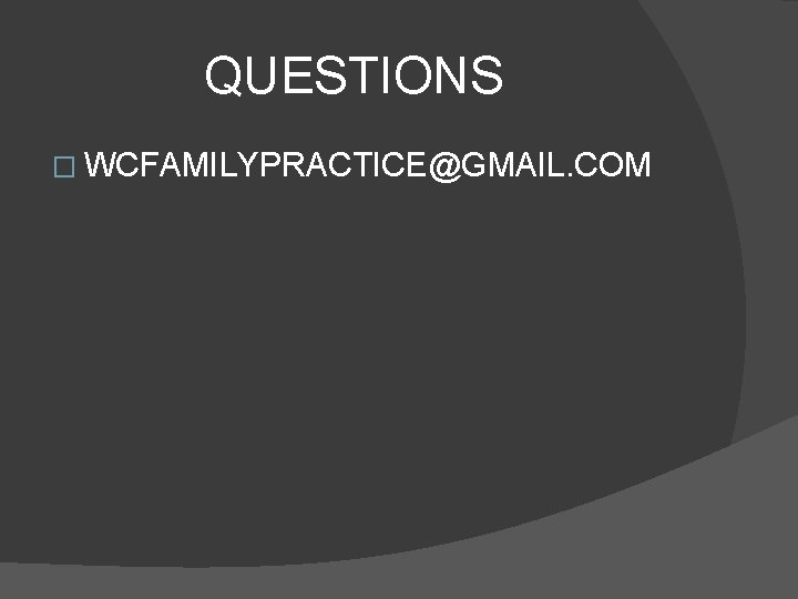 QUESTIONS � WCFAMILYPRACTICE@GMAIL. COM 