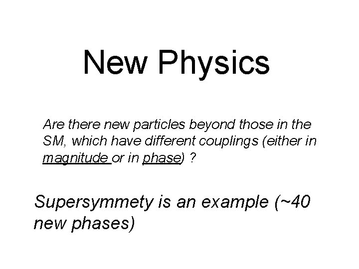 New Physics Are there new particles beyond those in the SM, which have different