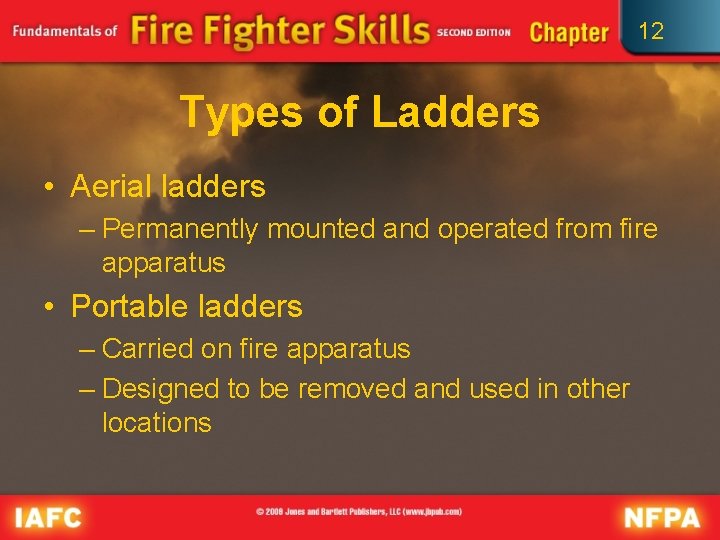 12 Types of Ladders • Aerial ladders – Permanently mounted and operated from fire