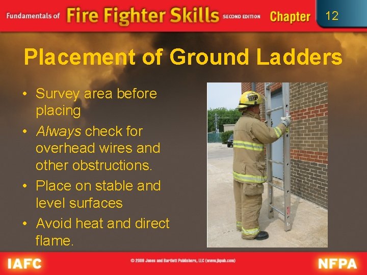 12 Placement of Ground Ladders • Survey area before placing • Always check for