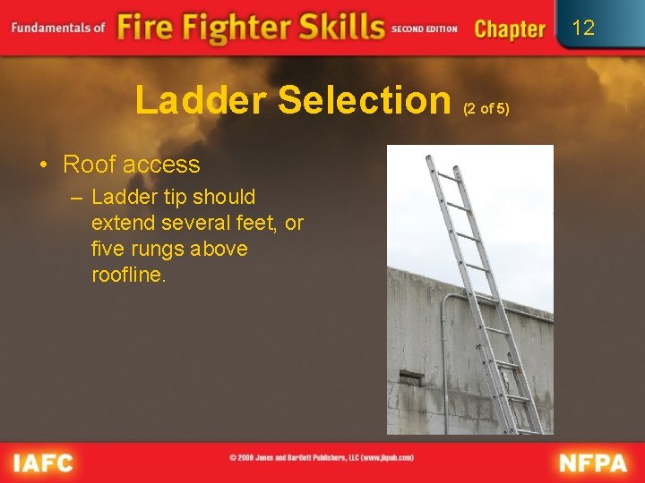 12 Ladder Selection • Roof access – Ladder tip should extend several feet, or