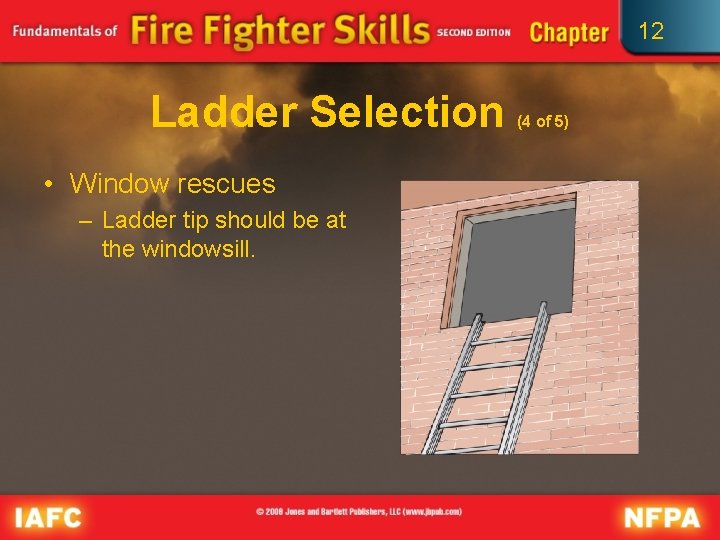 12 Ladder Selection • Window rescues – Ladder tip should be at the windowsill.