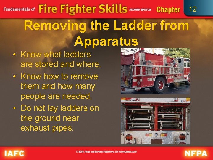 12 Removing the Ladder from Apparatus • Know what ladders are stored and where.