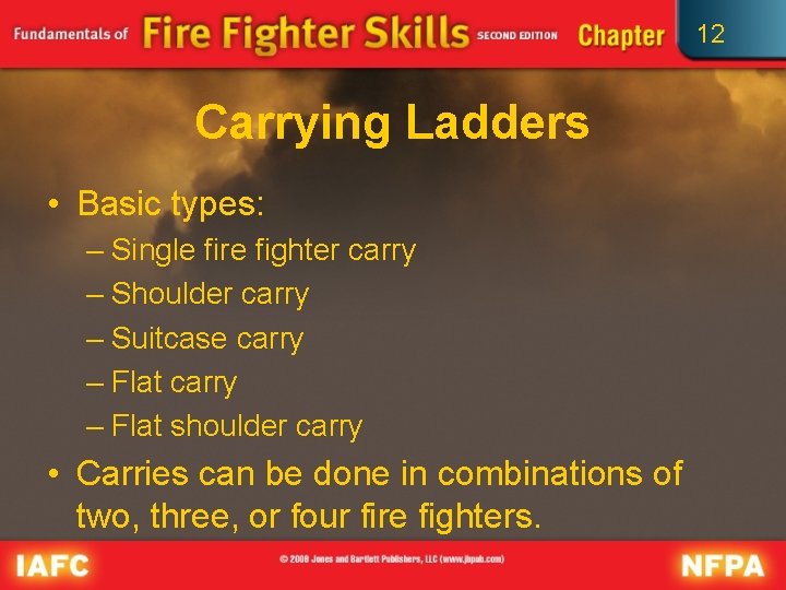 12 Carrying Ladders • Basic types: – Single fire fighter carry – Shoulder carry