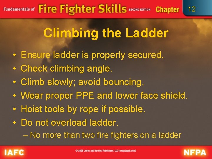 12 Climbing the Ladder • • • Ensure ladder is properly secured. Check climbing