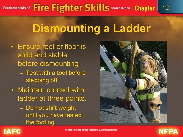 12 Dismounting a Ladder • Ensure roof or floor is solid and stable before