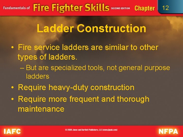 12 Ladder Construction • Fire service ladders are similar to other types of ladders.