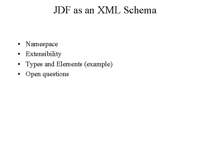 JDF as an XML Schema • • Namespace Extensibility Types and Elements (example) Open