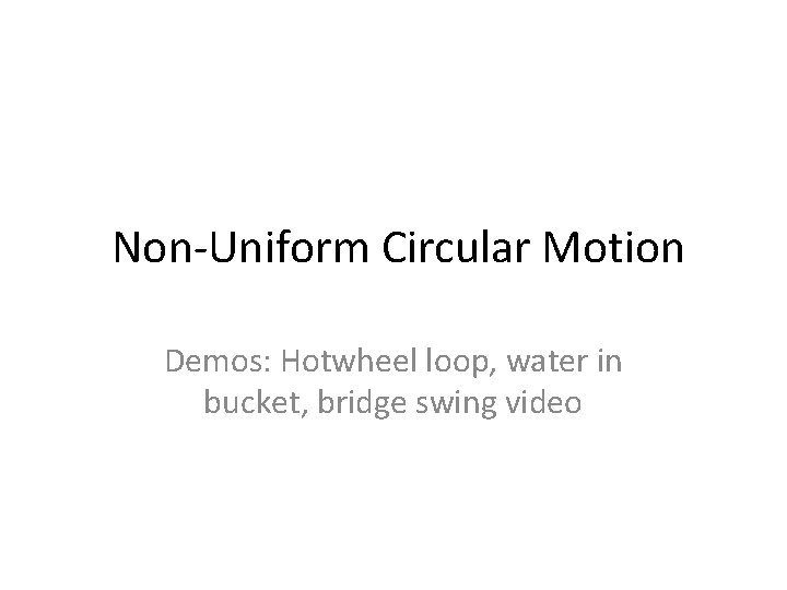  Non-Uniform Circular Motion Demos: Hotwheel loop, water in bucket, bridge swing video 