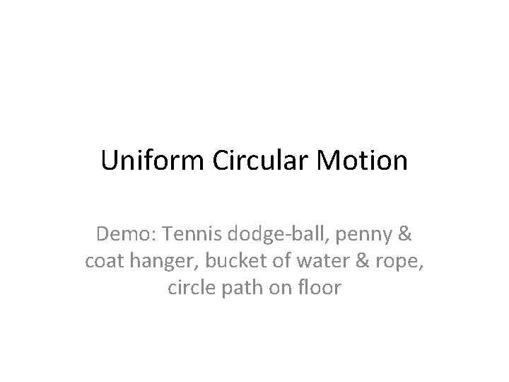 Uniform Circular Motion Demo: Tennis dodge-ball, penny & coat hanger, bucket of water &