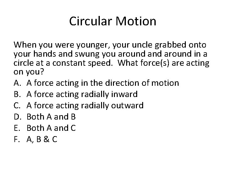 Circular Motion When you were younger, your uncle grabbed onto your hands and swung