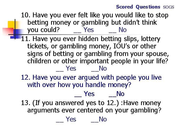 Scored Questions SOGS 10. Have you ever felt like you would like to stop
