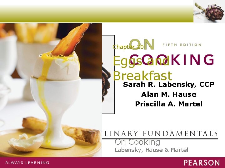 Chapter 20 Eggs and Breakfast Sarah R. Labensky, CCP Alan M. Hause Priscilla A.